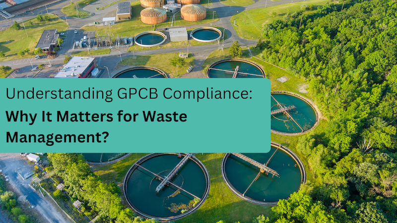 Understanding GPCB Compliance: Why It Matters for Waste Management?